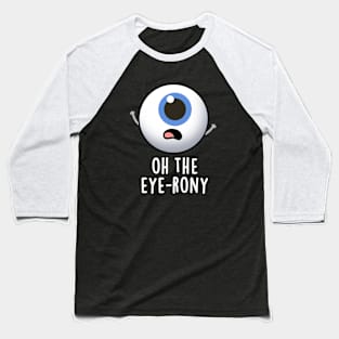 Oh The Eye-rony Funny Eyeball Pun Baseball T-Shirt